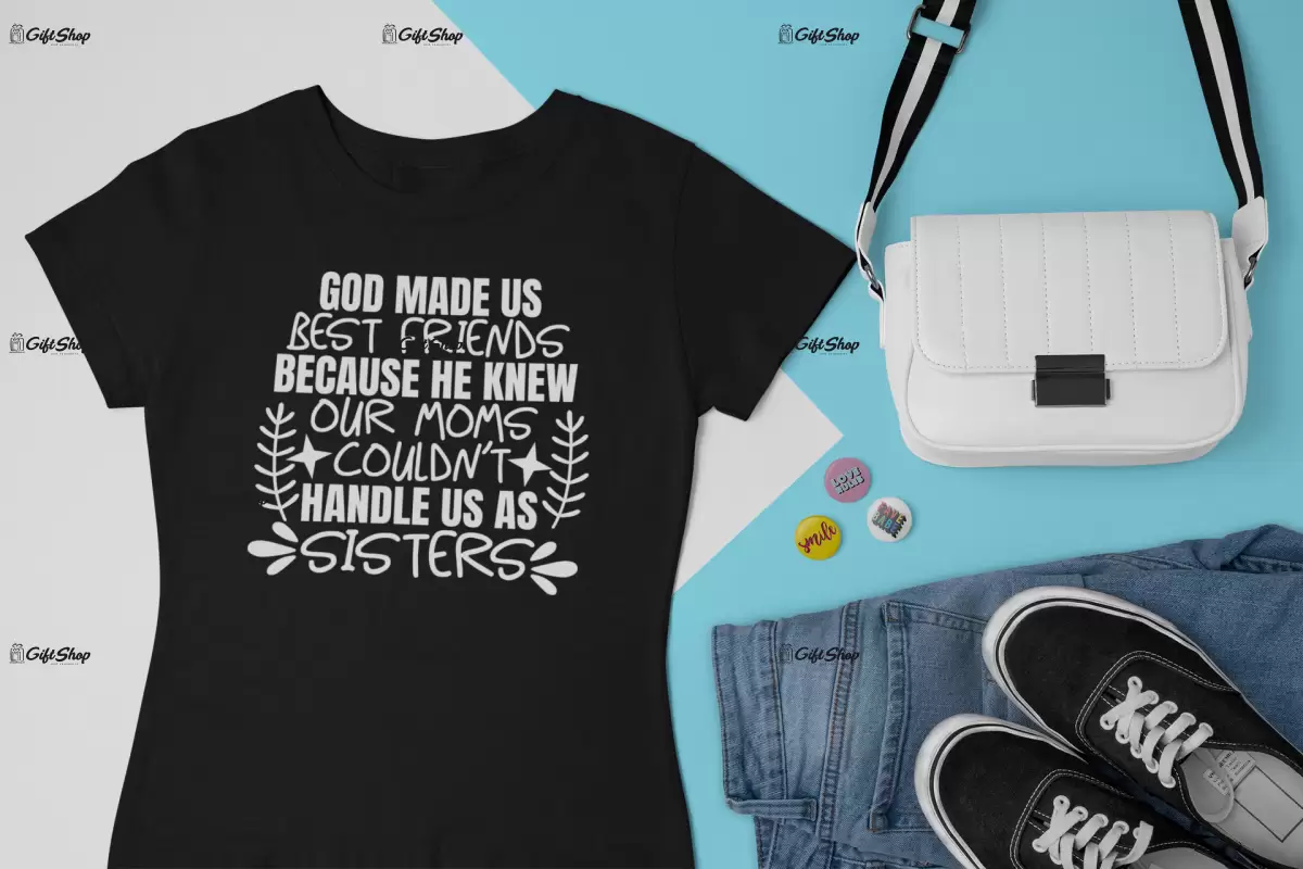 God made us best friends because he knew..., tricou cu mesaj